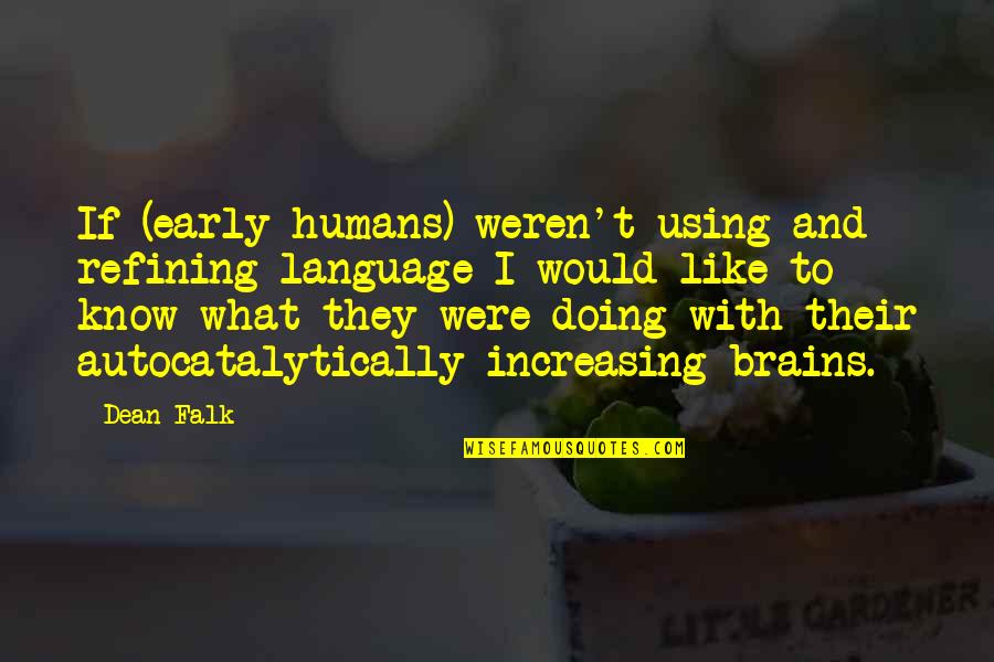 Humans And Evolution Quotes By Dean Falk: If (early humans) weren't using and refining language Humans And Evolution Quotes By Dean Falk: If (early humans) weren't using and refining language