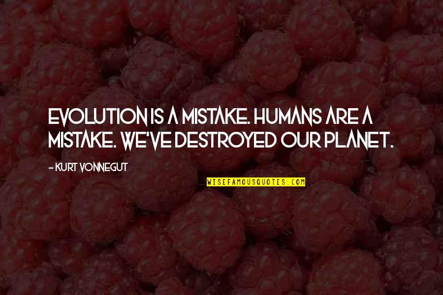 Humans And Evolution Quotes By Kurt Vonnegut: Evolution is a mistake. Humans are a mistake.