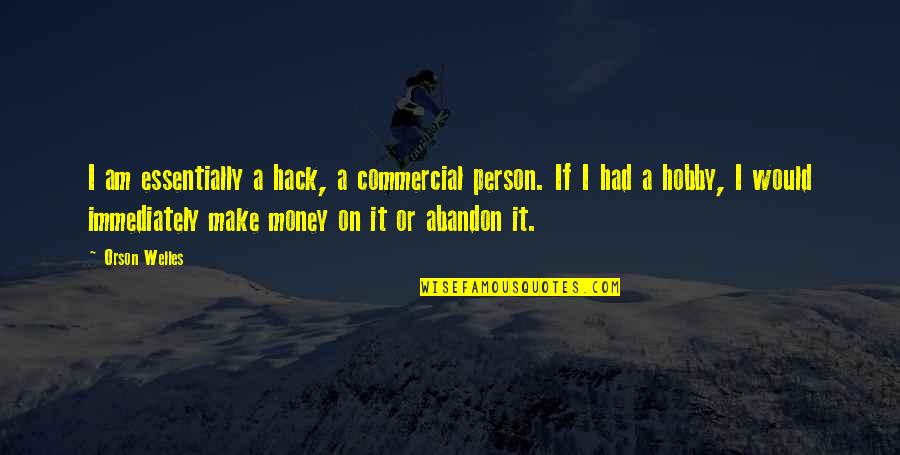 Humans And Evolution Quotes By Orson Welles: I am essentially a hack, a commercial person. Humans And Evolution Quotes By Orson Welles: I am essentially a hack, a commercial person.