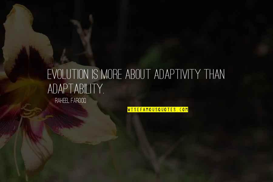 Humans And Evolution Quotes By Raheel Farooq: Evolution is more about adaptivity than adaptability. Humans And Evolution Quotes By Raheel Farooq: Evolution is more about adaptivity than adaptability.