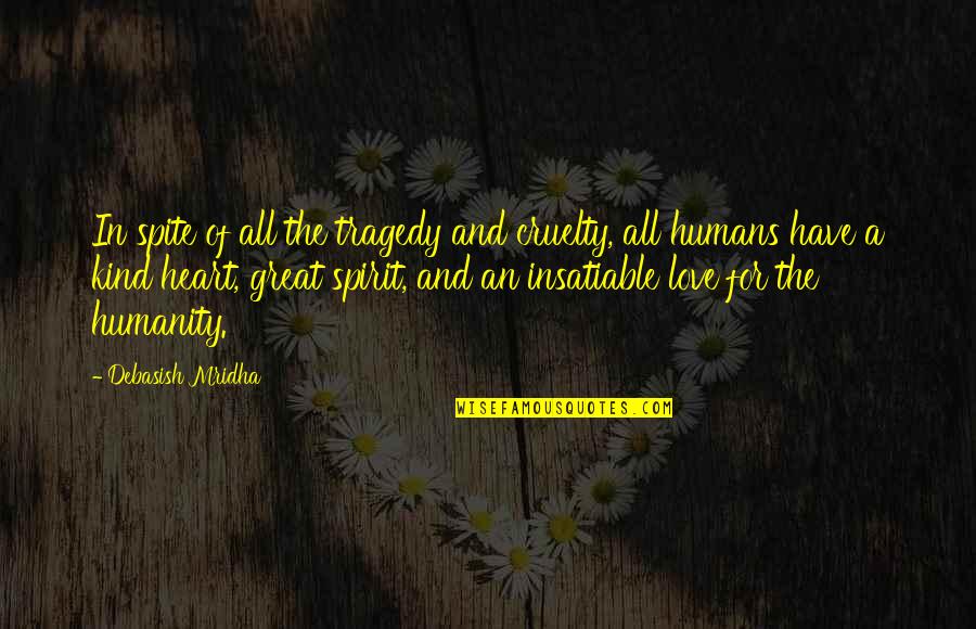 Humans And Love Quotes By Debasish Mridha: In spite of all the tragedy and cruelty,