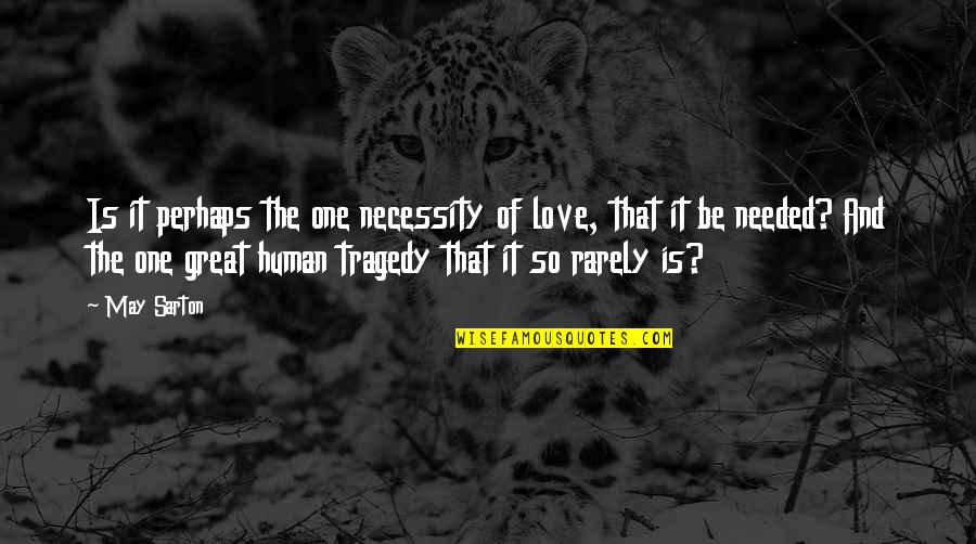 Humans And Love Quotes By May Sarton: Is it perhaps the one necessity of love,