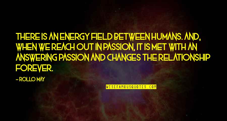 Humans And Love Quotes By Rollo May: There is an energy field between humans. And,