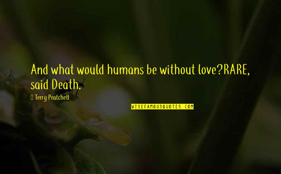 Humans And Love Quotes By Terry Pratchett: And what would humans be without love?RARE, said