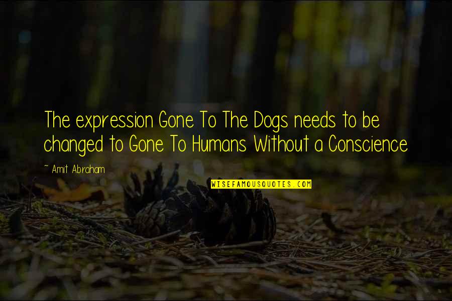 Humans And Their Dogs Quotes By Amit Abraham: The expression Gone To The Dogs needs to