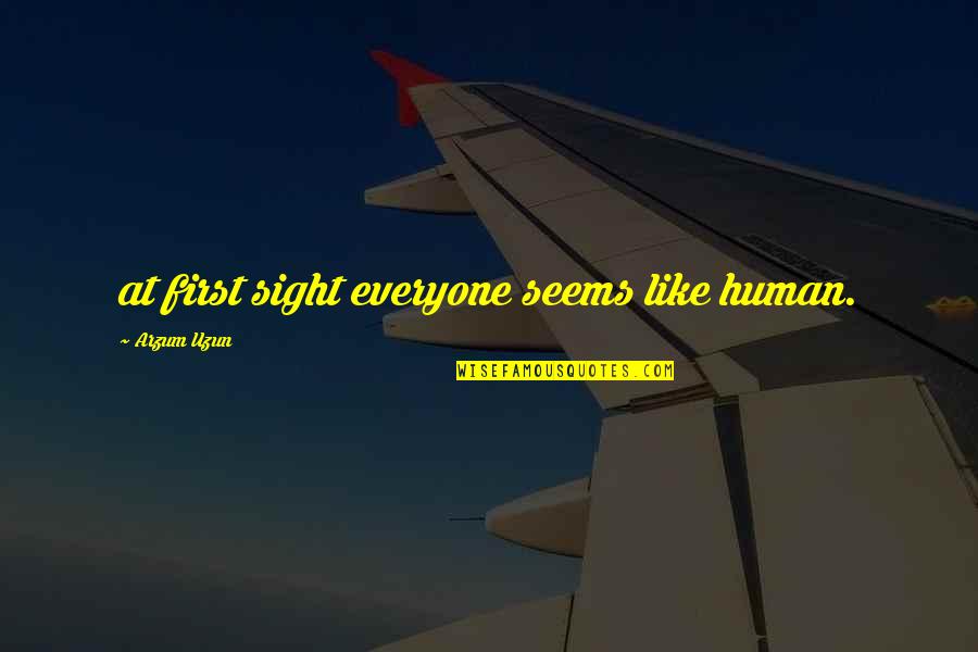 Humans And Their Dogs Quotes By Arzum Uzun: at first sight everyone seems like human.