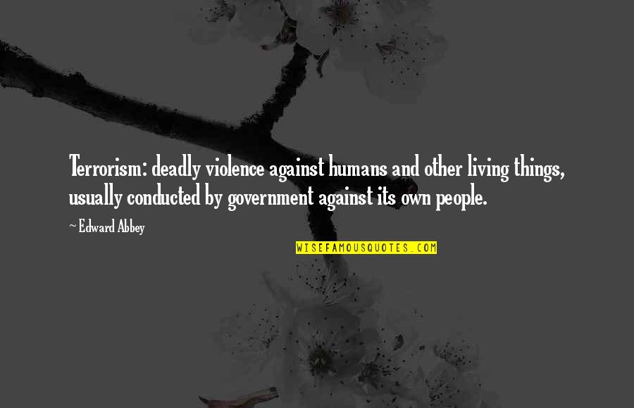 Humans And Violence Quotes By Edward Abbey: Terrorism: deadly violence against humans and other living