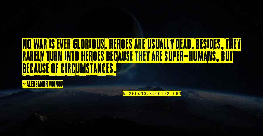 Humans And War Quotes By Aleksandr Voinov: No war is ever glorious. Heroes are usually Humans And War Quotes By Aleksandr Voinov: No war is ever glorious. Heroes are usually