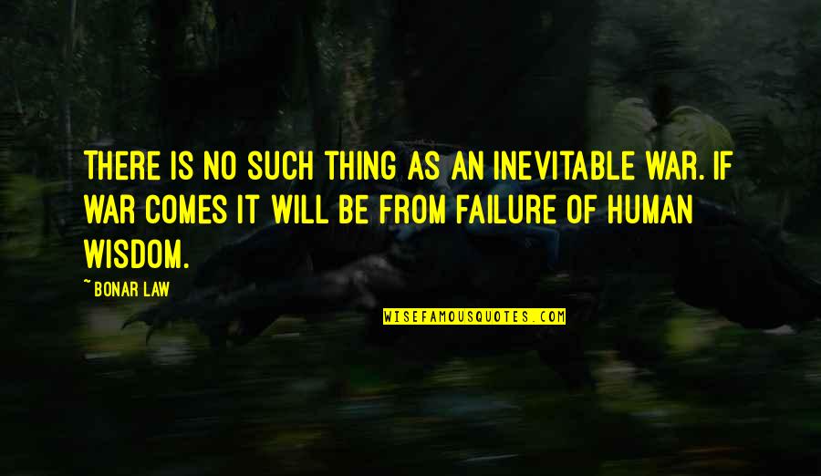 Humans And War Quotes By Bonar Law: There is no such thing as an inevitable