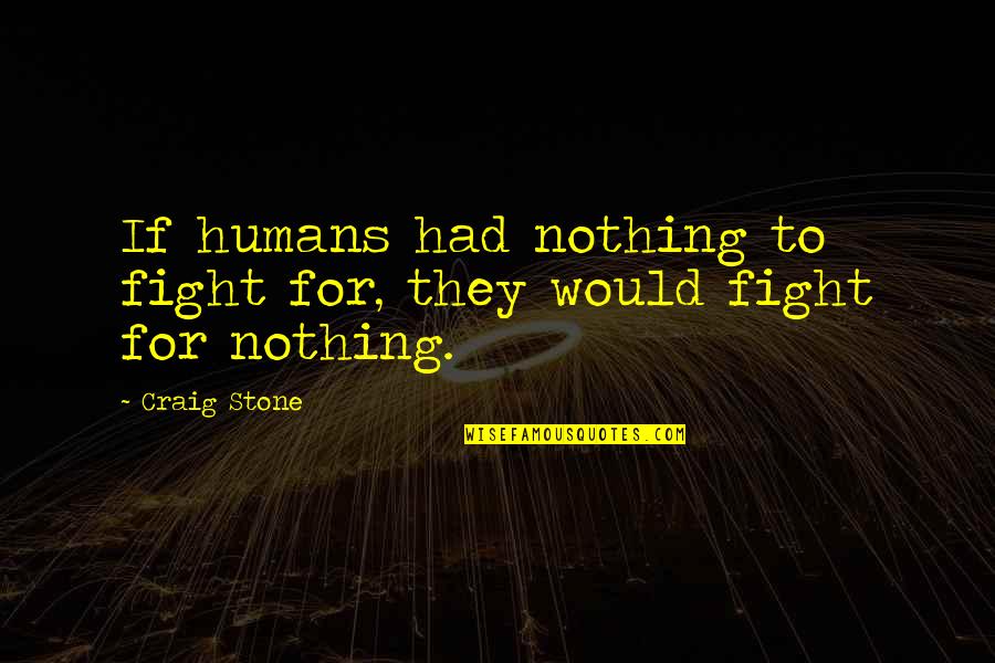 Humans And War Quotes By Craig Stone: If humans had nothing to fight for, they