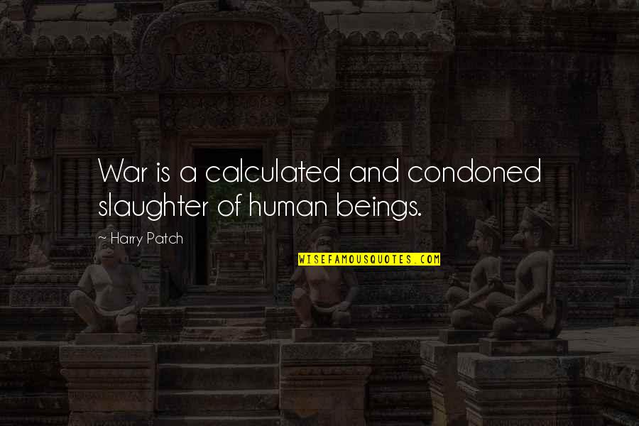 Humans And War Quotes By Harry Patch: War is a calculated and condoned slaughter of