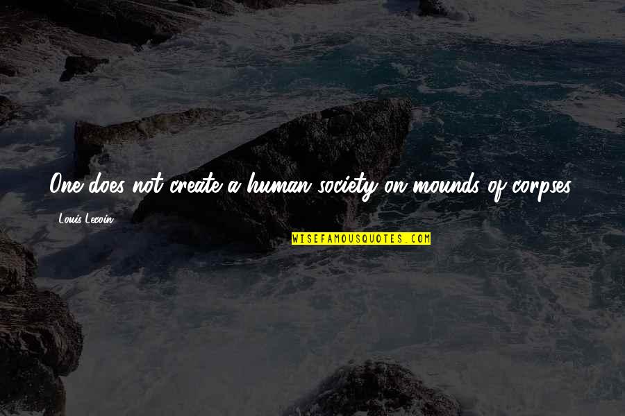 Humans And War Quotes By Louis Lecoin: One does not create a human society on