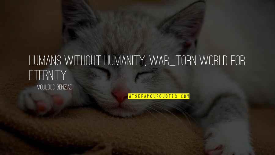 Humans And War Quotes By Mouloud Benzadi: Humans without humanity, war_torn world for eternity