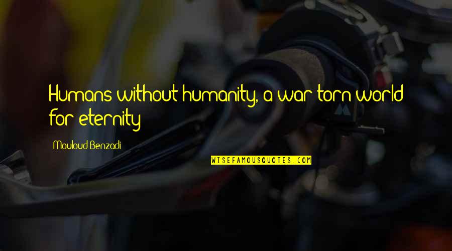 Humans And War Quotes By Mouloud Benzadi: Humans without humanity, a war-torn world for eternity