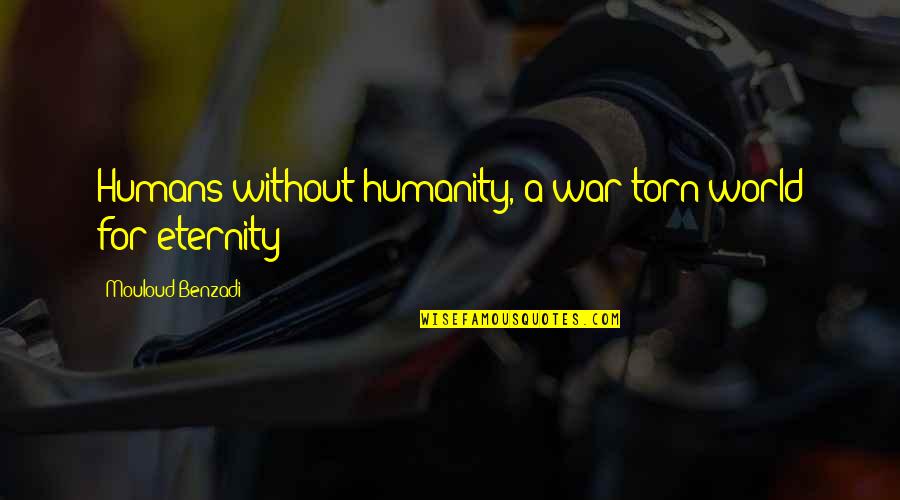 Humans And War Quotes By Mouloud Benzadi: Humans without humanity, a war-torn world for eternity Humans And War Quotes By Mouloud Benzadi: Humans without humanity, a war-torn world for eternity
