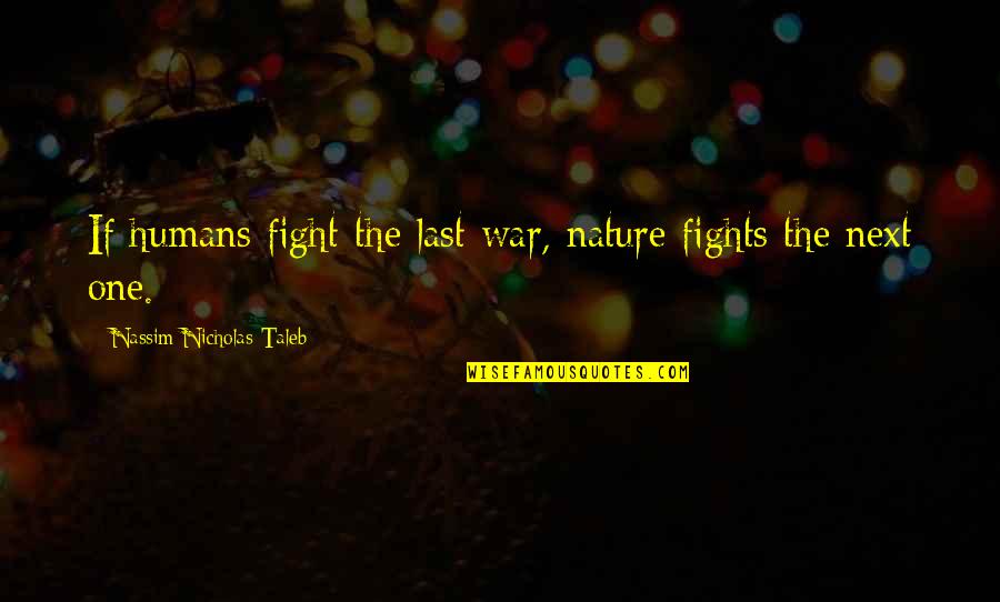 Humans And War Quotes By Nassim Nicholas Taleb: If humans fight the last war, nature fights