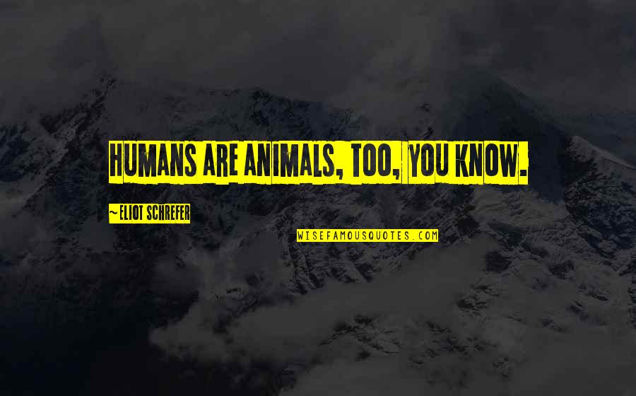 Humans Are Animals Quotes By Eliot Schrefer: Humans are animals, too, you know.