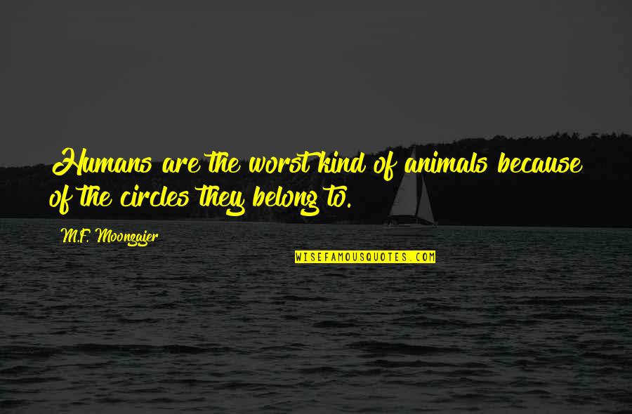 Humans Are Animals Quotes By M.F. Moonzajer: Humans are the worst kind of animals because