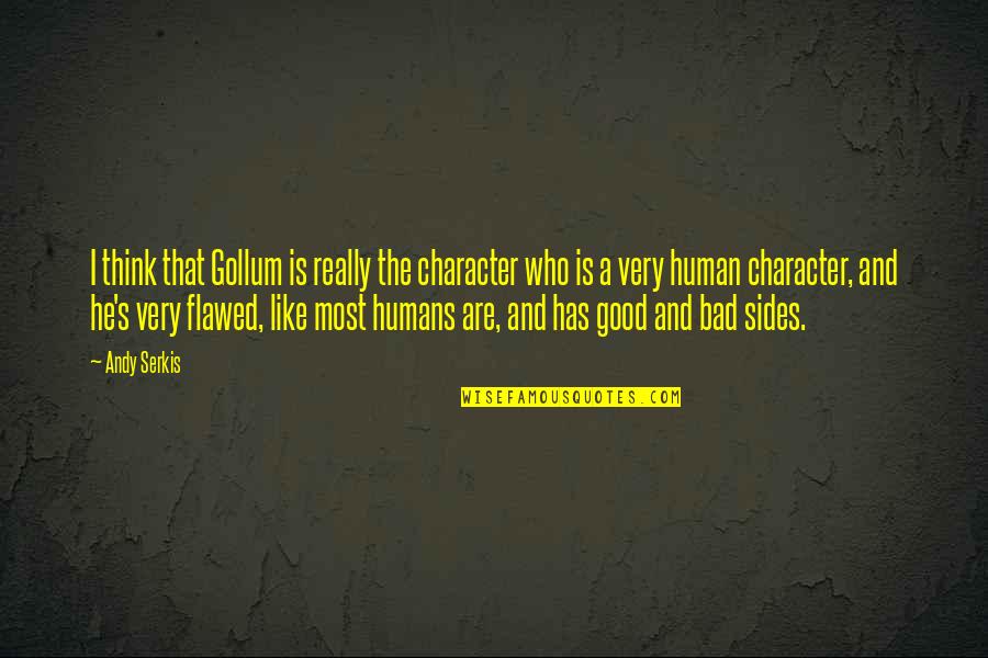 Humans Are Bad Quotes By Andy Serkis: I think that Gollum is really the character