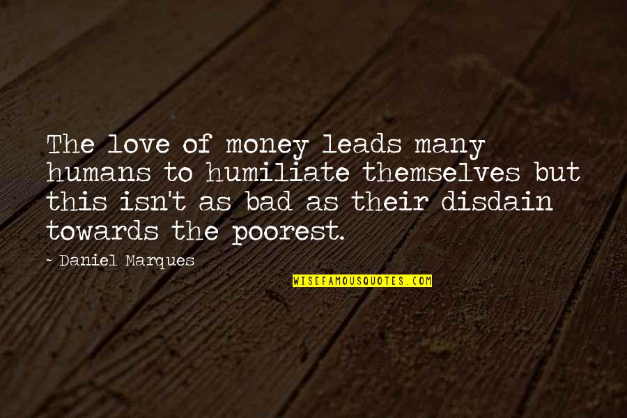 Humans Are Bad Quotes By Daniel Marques: The love of money leads many humans to