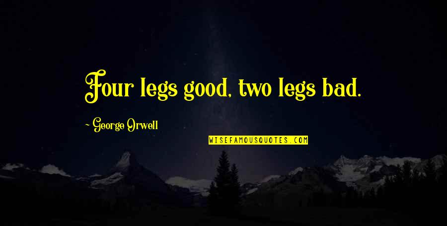 Humans Are Bad Quotes By George Orwell: Four legs good, two legs bad. Humans Are Bad Quotes By George Orwell: Four legs good, two legs bad.