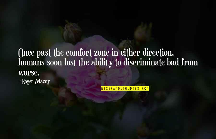 Humans Are Bad Quotes By Roger Zelazny: Once past the comfort zone in either direction,