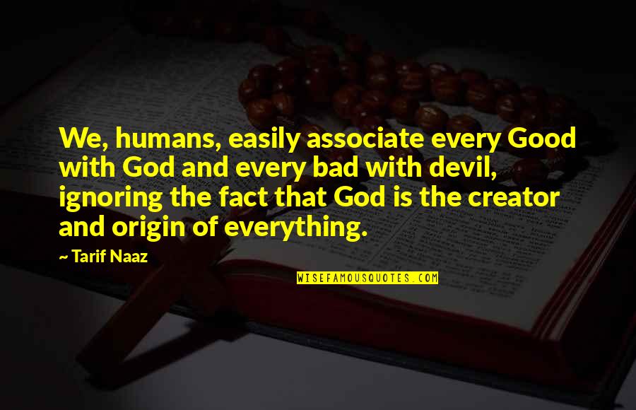Humans Are Bad Quotes By Tarif Naaz: We, humans, easily associate every Good with God