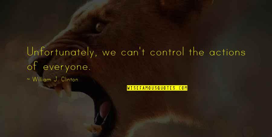 Humans Are Cruel To Animals Quotes By William J. Clinton: Unfortunately, we can't control the actions of everyone.