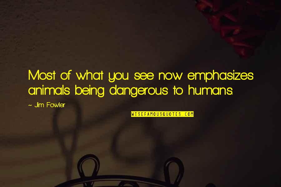 Humans Are Dangerous Animals Quotes By Jim Fowler: Most of what you see now emphasizes animals