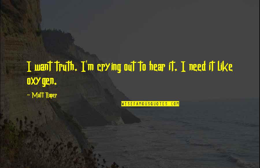 Humans Are Dangerous Animals Quotes By Matt Roper: I want truth. I'm crying out to hear