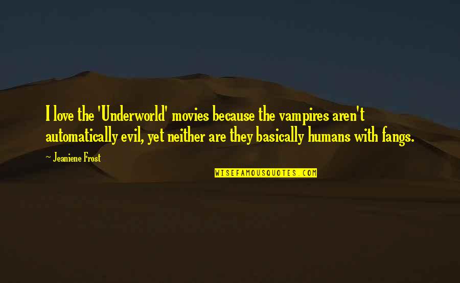 Humans Are Evil Quotes By Jeaniene Frost: I love the 'Underworld' movies because the vampires