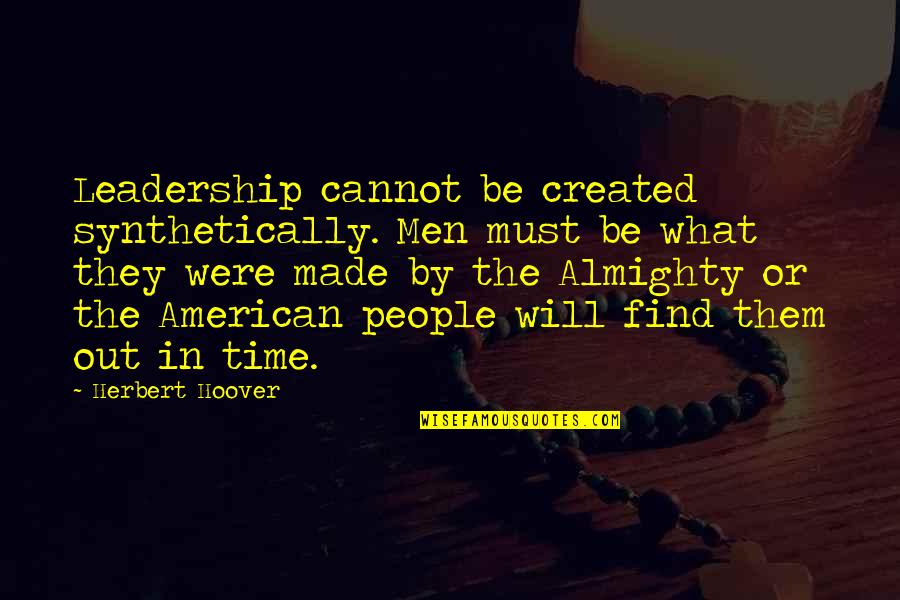 Humans Are Insignificant Quotes By Herbert Hoover: Leadership cannot be created synthetically. Men must be Humans Are Insignificant Quotes By Herbert Hoover: Leadership cannot be created synthetically. Men must be