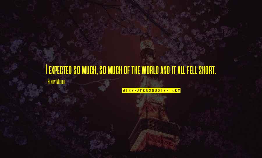 Humans Are Like Animals Quotes By Henry Miller: I expected so much, so much of the
