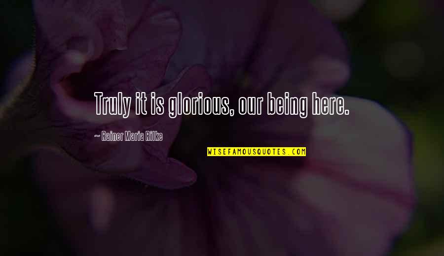 Humans Are Miracles Quotes By Rainer Maria Rilke: Truly it is glorious, our being here. Humans Are Miracles Quotes By Rainer Maria Rilke: Truly it is glorious, our being here.