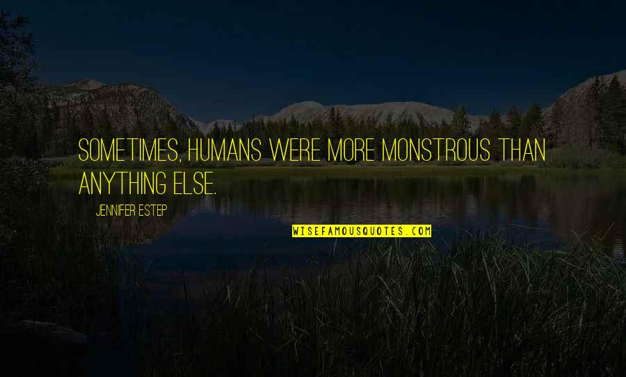 Humans Are Monsters Quotes By Jennifer Estep: Sometimes, humans were more monstrous than anything else.