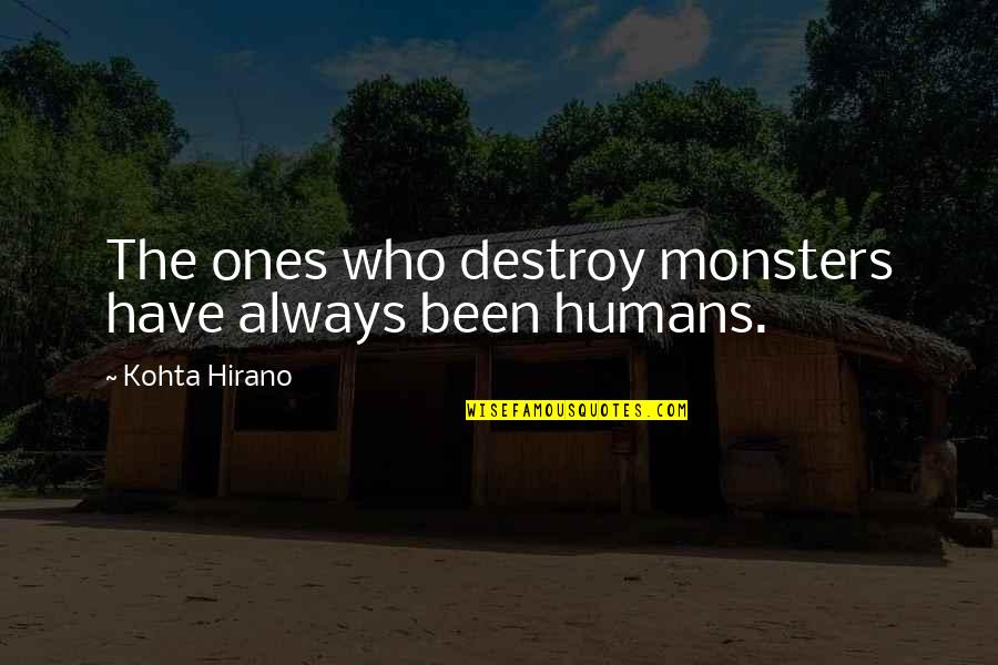Humans Are Monsters Quotes By Kohta Hirano: The ones who destroy monsters have always been