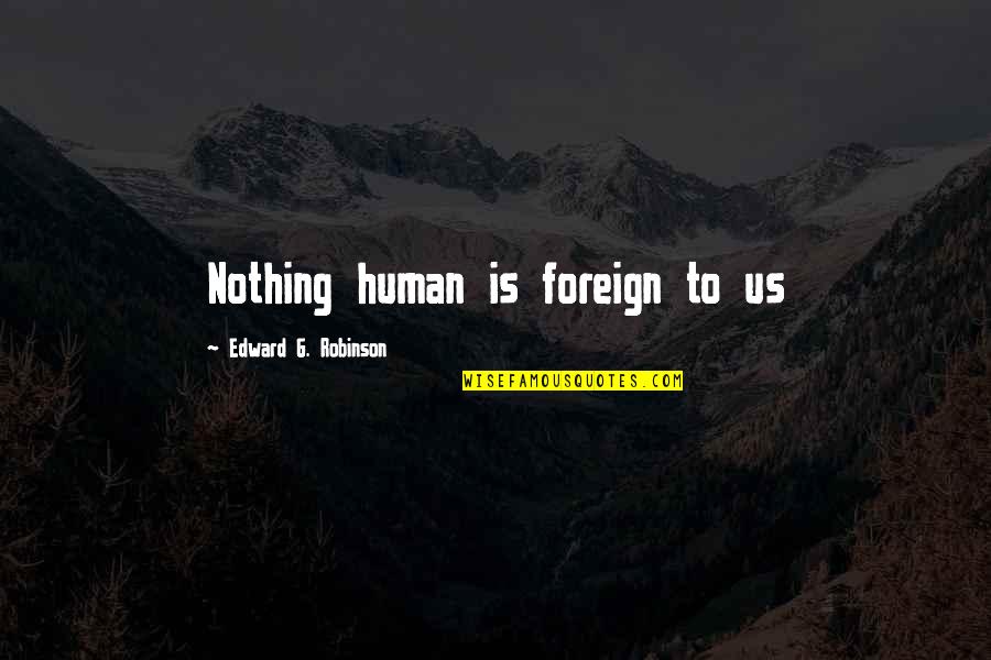 Humans Are Nothing Quotes By Edward G. Robinson: Nothing human is foreign to us Humans Are Nothing Quotes By Edward G. Robinson: Nothing human is foreign to us