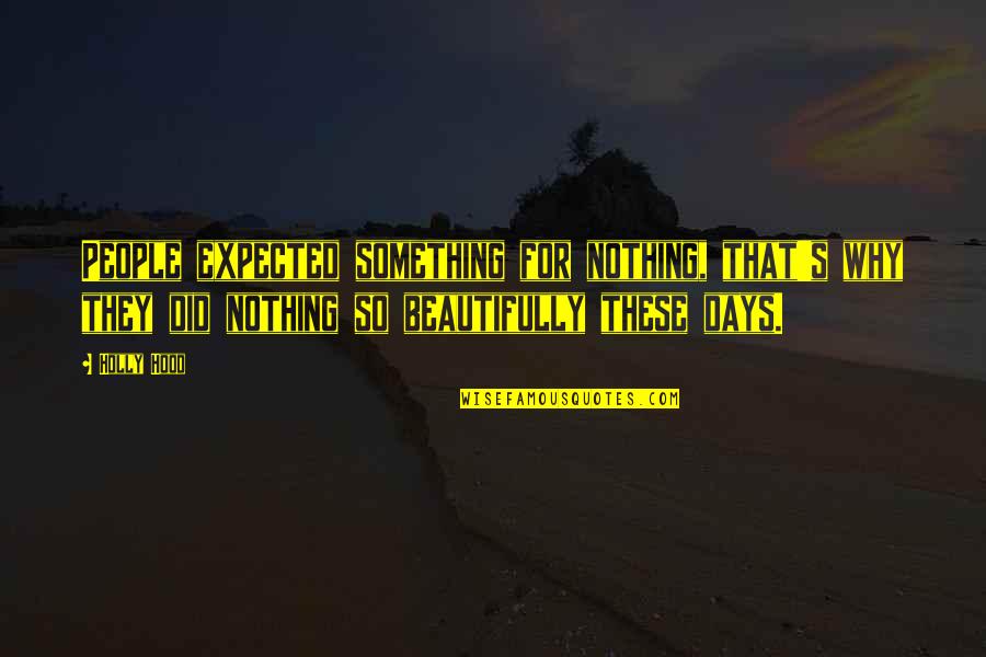 Humans Are Nothing Quotes By Holly Hood: People expected something for nothing, that's why they Humans Are Nothing Quotes By Holly Hood: People expected something for nothing, that's why they