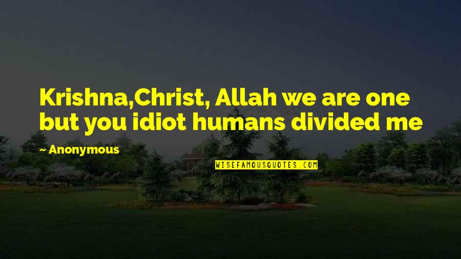 Humans Are Quotes By Anonymous: Krishna,Christ, Allah we are one but you idiot