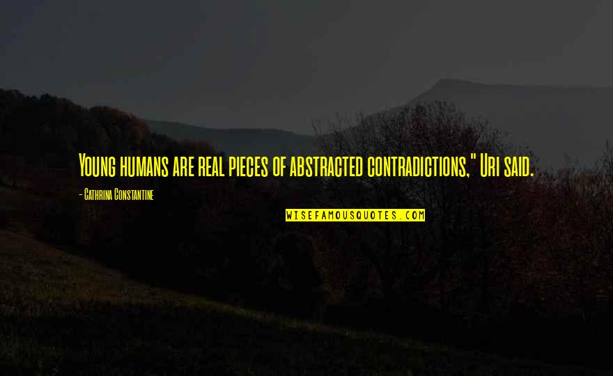 Humans Are Quotes By Cathrina Constantine: Young humans are real pieces of abstracted contradictions,"