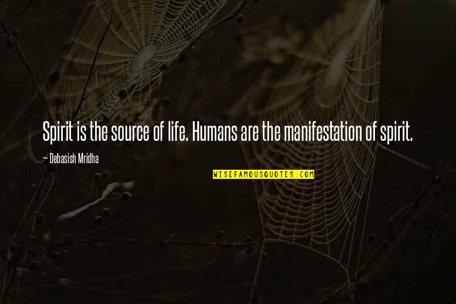 Humans Are Quotes By Debasish Mridha: Spirit is the source of life. Humans are