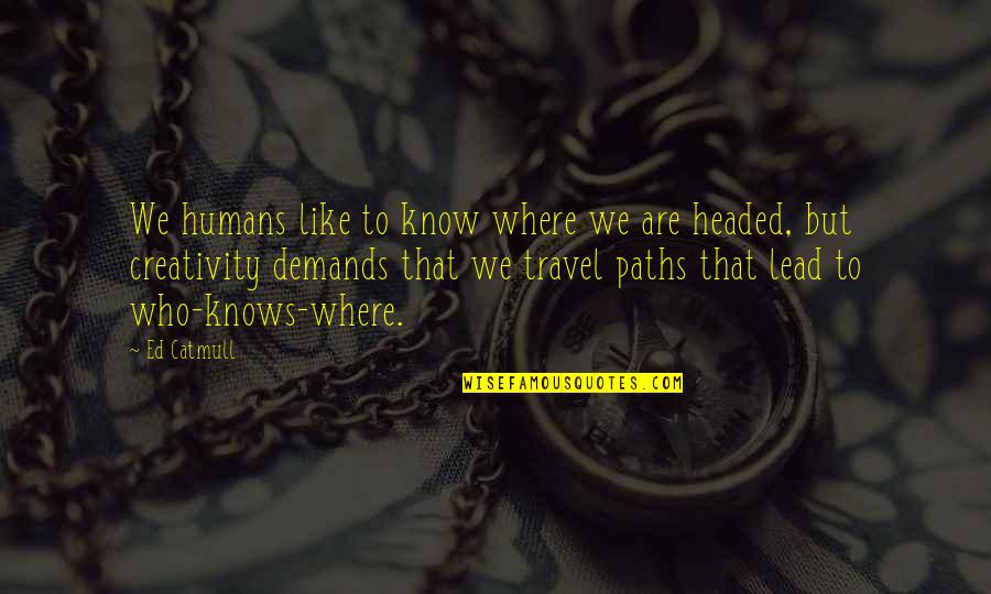 Humans Are Quotes By Ed Catmull: We humans like to know where we are