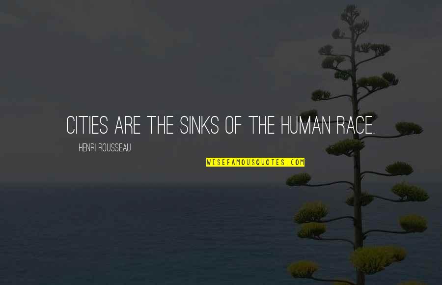 Humans Are Quotes By Henri Rousseau: Cities are the sinks of the human race.