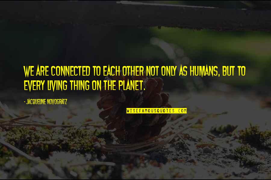 Humans Are Quotes By Jacqueline Novogratz: We are connected to each other not only