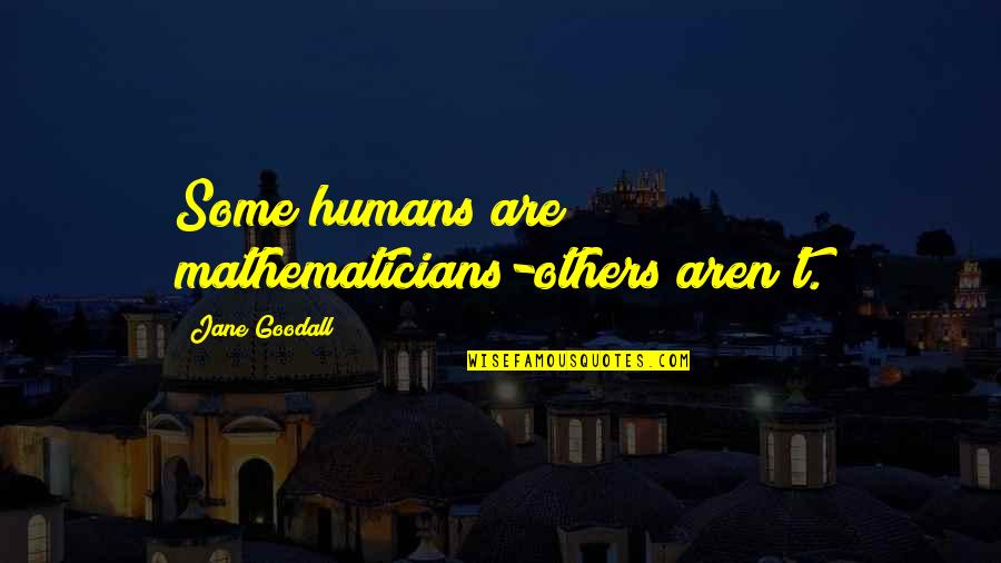 Humans Are Quotes By Jane Goodall: Some humans are mathematicians-others aren't.