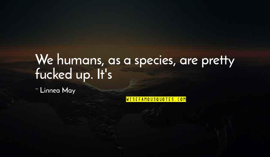 Humans Are Quotes By Linnea May: We humans, as a species, are pretty fucked