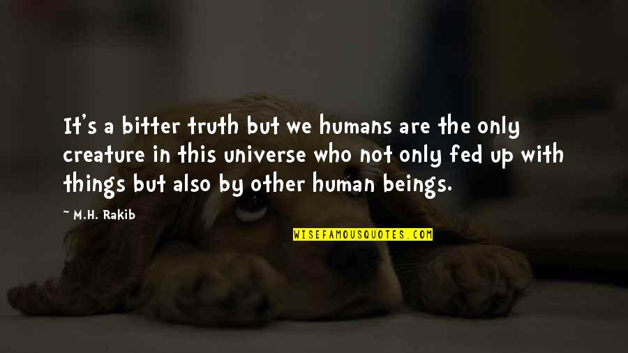 Humans Are Quotes By M.H. Rakib: It's a bitter truth but we humans are