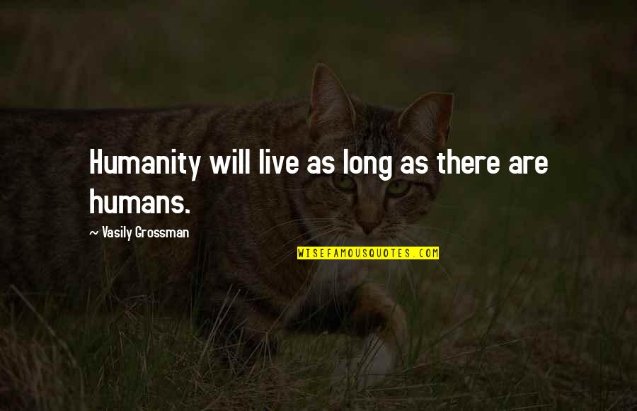 Humans Are Quotes By Vasily Grossman: Humanity will live as long as there are