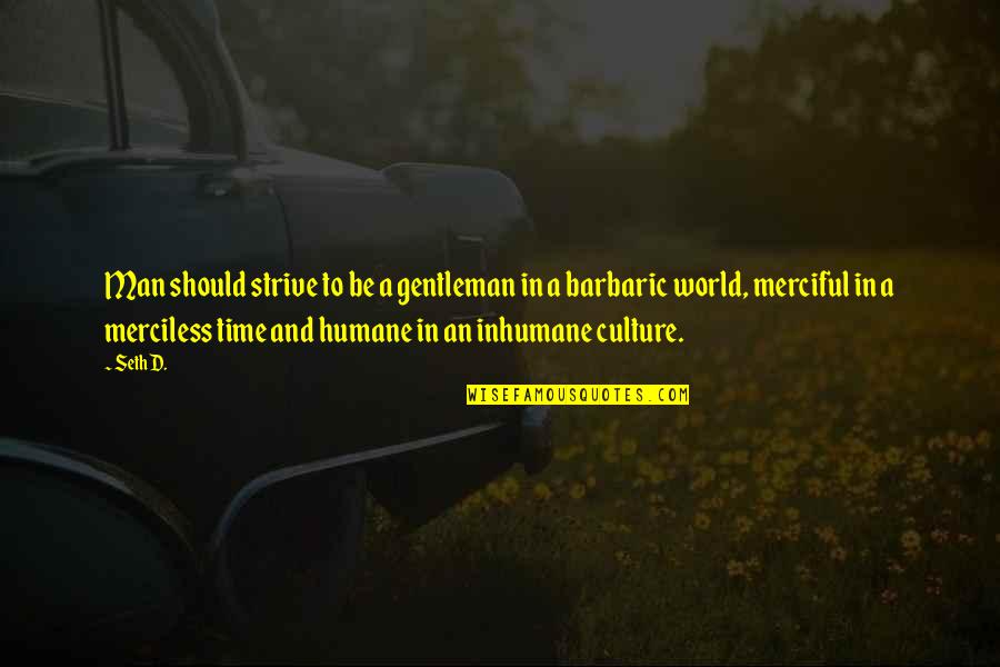 Humans Are Savages Quotes By Seth D.: Man should strive to be a gentleman in