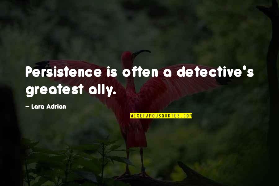 Humans Are Selfish By Nature Quote Quotes By Lara Adrian: Persistence is often a detective's greatest ally.